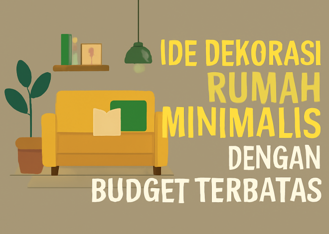 Ide Dekorasi Rumah Minimalis dengan Budget Terbatas
