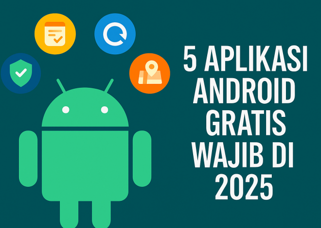 5 Aplikasi Android Gratis yang Wajib Kamu Punya di 2025