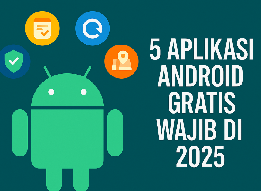 5 Aplikasi Android Gratis yang Wajib Kamu Punya di 2025
