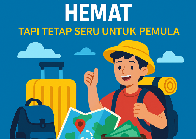 Tips Traveling Hemat tapi Tetap Seru untuk Pemula