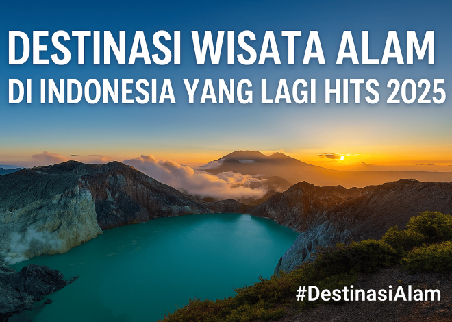 Destinasi Wisata Alam di Indonesia yang Lagi Hits di Tahun 2025