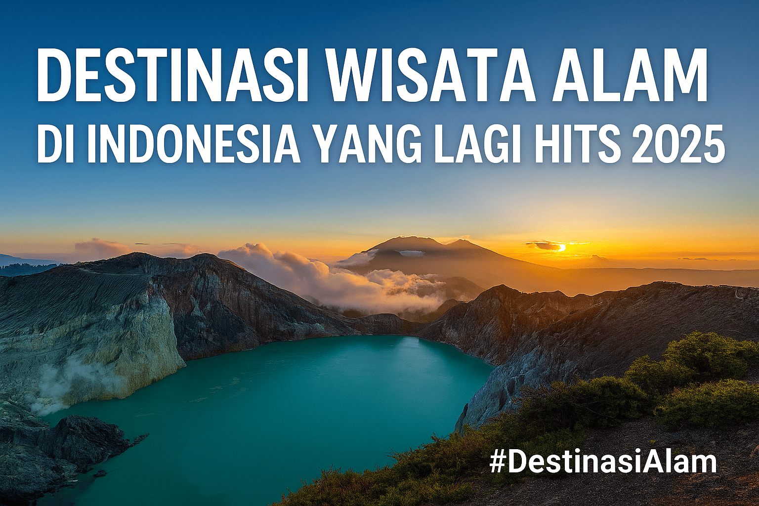 Destinasi Wisata Alam di Indonesia yang Lagi Hits di Tahun 2025