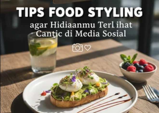 Tips Food Styling agar Hidanganmu Terlihat Cantik di Media Sosial