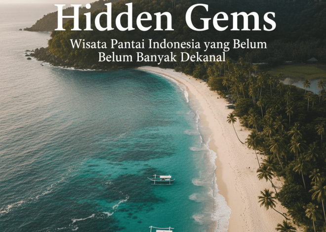 Hidden Gems Wisata Pantai Indonesia yang Belum Banyak Dikenal